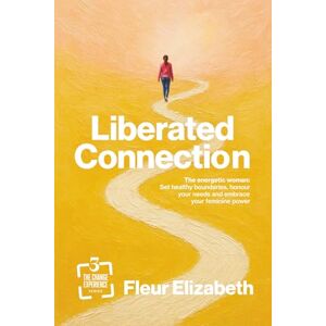 Elizabeth, Fleur Liberated Connection: The Energetic Woman: Set Healthy Boundaries, Honour Your Needs and Embrace Your Feminine Power: 3 (The Change Experience) Elizabeth, Fleur Liberated Connection: The Energetic Woman: Set Healthy Boundaries, Honour Your Needs and Embrace Your Feminine Power: 3 (The Change Experience)