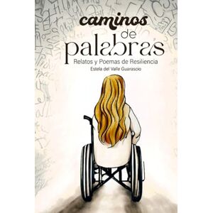 Guarascio, Estela Del Valle Caminos de Palabras: Relatos y poemas de resiliencia Guarascio, Estela Del Valle Caminos de Palabras: Relatos y poemas de resiliencia