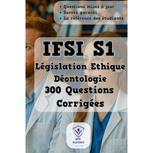 QCM, IFSI Législation Ethique Déontologie: 300 Questions d'Entraînement Corrigées UE 1.3.S1 Préparez et Réussissez vos Examens du Semestre 1 en IFSI (IFSI : Semestre 1) QCM, IFSI Législation Ethique Déontologie: 300 Questions d'Entraînement Corrigées UE 1.3.S1 Préparez et Réussissez vos Examens du Semestre 1 en IFSI (IFSI : Semestre 1)