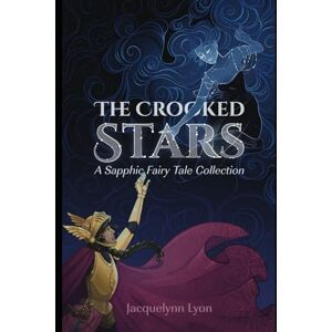 Lyon, Jacquelynn The Crooked Stars: A Sapphic Fairy Tale Collection Lyon, Jacquelynn The Crooked Stars: A Sapphic Fairy Tale Collection