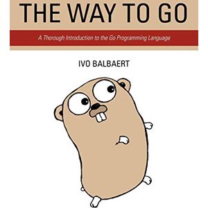 Balbaert, Ivo The Way To Go: A Thorough Introduction To The Go Programming Language Balbaert, Ivo The Way To Go: A Thorough Introduction To The Go Programming Language