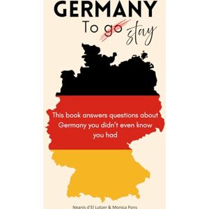 Lutzer, Neanis d'El Germany to Stay: This book answers questions about Germany you didn't even know you had Lutzer, Neanis d'El Germany to Stay: This book answers questions about Germany you didn't even know you had