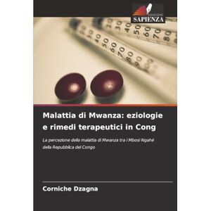 DZAGNA, Corniche Malattia di Mwanza: eziologie e rimedi terapeutici in Cong: La percezione della malattia di Mwanza tra i Mbosi Ngahé della Repubblica del Congo DZAGNA, Corniche Malattia di Mwanza: eziologie e rimedi terapeutici in Cong: La percezione della malattia di Mwanza tra i Mbosi Ngahé della Repubblica del Congo