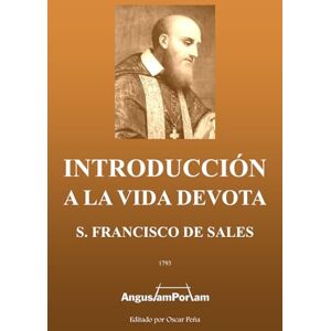 de Sales, San Francisco Introducción a la Vida Devota: Advertencias, Avisos y Consejos a la Devota Filotea de Sales, San Francisco Introducción a la Vida Devota: Advertencias, Avisos y Consejos a la Devota Filotea