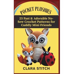 STITCH, CLARA POCKET PLUSHIES: 25 Fast & Adorable No-Sew Crochet Patterns for Cuddly Mini Friends STITCH, CLARA POCKET PLUSHIES: 25 Fast & Adorable No-Sew Crochet Patterns for Cuddly Mini Friends
