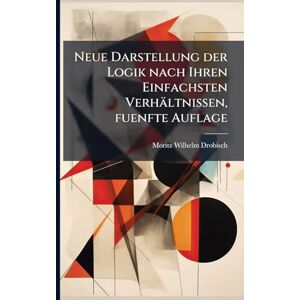 Drobisch, Moritz Wilhelm Neue Darstellung der Logik nach Ihren Einfachsten Verhältnissen, fuenfte Auflage Drobisch, Moritz Wilhelm Neue Darstellung der Logik nach Ihren Einfachsten Verhältnissen, fuenfte Auflage