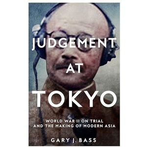 Bass, Gary J. Judgement at Tokyo: World War II on Trial and the Making of Modern Asia Bass, Gary J. Judgement at Tokyo: World War II on Trial and the Making of Modern Asia