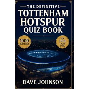 Johnson, Dave The Definitive Tottenham Hotspur Quiz Book: 1000 Challenging Multiple-Choice Questions Covering Club History, Legendary Players, Epic Matches, ... with solutions provided every 50 questions Johnson, Dave The Definitive Tottenham Hotspur Quiz Book: 1000 Challenging Multiple-Choice Questions Covering Club History, Legendary Players, Epic Matches, ... with solutions provided every 50 questions