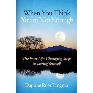 Kingma, Daphne Rose When You Think You're Not Enough: The Four Life-Changing Steps to Loving Yourself (Gift for Women, Motivational Book, and Fans of Never Good Enough or The Self-Love Workbook) Kingma, Daphne Rose When You Think You're Not Enough: The Four Life-Changing Steps to Loving Yourself (Gift for Women, Motivational Book, and Fans of Never Good Enough or The Self-Love Workbook)