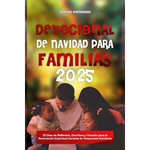 Emmanuel, Celeste DEVOCIONAL DE NAVIDAD PARA FAMILIAS 2025: 25 Días de Reflexión, Escritura y Oración para la Renovación Espiritual Durante la Temporada Navideña Emmanuel, Celeste DEVOCIONAL DE NAVIDAD PARA FAMILIAS 2025: 25 Días de Reflexión, Escritura y Oración para la Renovación Espiritual Durante la Temporada Navideña