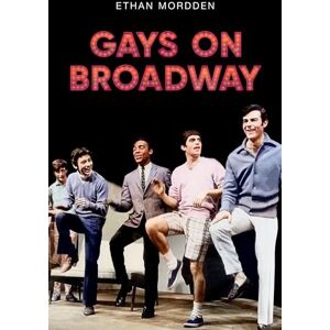 Mordden, Ethan Gays on Broadway Mordden, Ethan Gays on Broadway