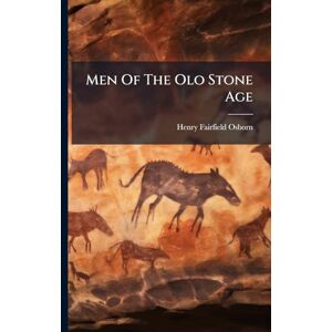Osborn, Henry Fairfield Men Of The Olo Stone Age Osborn, Henry Fairfield Men Of The Olo Stone Age