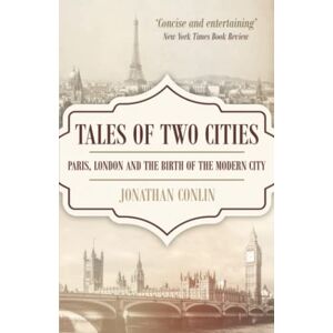 Conlin, Jonathan Tales of Two Cities: Paris, London and the birth of the modern city Conlin, Jonathan Tales of Two Cities: Paris, London and the birth of the modern city