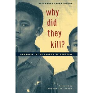 Hinton, Alexander Why Did They Kill?: Cambodia in the Shadow of Genocide: 11 (California Series in Public Anthropology) Hinton, Alexander Why Did They Kill?: Cambodia in the Shadow of Genocide: 11 (California Series in Public Anthropology)