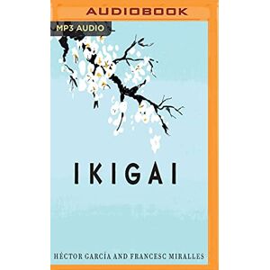 García, Héctor Ikigai: Los secretos de Japón para una vida larga y feliz/ The Secrets of Japan for a Long and Happy Life García, Héctor Ikigai: Los secretos de Japón para una vida larga y feliz/ The Secrets of Japan for a Long and Happy Life