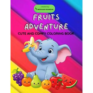 Messaadi, Iskandar Fruits Adventure: Cute and Comfy Coloring Book. Messaadi, Iskandar Fruits Adventure: Cute and Comfy Coloring Book.