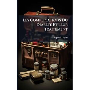 Lã(c)Pine, Raphaël Les Complications Du Diabète Et Leur Traitement Lã(c)Pine, Raphaël Les Complications Du Diabète Et Leur Traitement