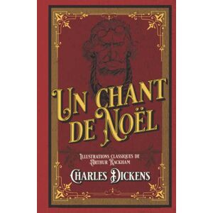 Dickens, Charles Un chant de Noël Illustrations classiques de Arthur Rackham: édition collector Dickens, Charles Un chant de Noël Illustrations classiques de Arthur Rackham: édition collector