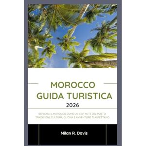 Davis, Milan R. Morocco guida turistica 2026: Esplora il Marocco come un abitante del posto: tradizioni, cultura, cucina e avventure ti aspettano Davis, Milan R. Morocco guida turistica 2026: Esplora il Marocco come un abitante del posto: tradizioni, cultura, cucina e avventure ti aspettano
