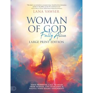 Vawser, Lana Woman of God, Fully Alive (Large Print Edition): Your Prophetic Call to Hear from Heaven, Live Fearlessly, and Fulfill Your Divine Assignment Vawser, Lana Woman of God, Fully Alive (Large Print Edition): Your Prophetic Call to Hear from Heaven, Live Fearlessly, and Fulfill Your Divine Assignment