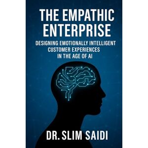 Saidi, Slim The Empathic Enterprise: Designing Emotionally Intelligent Customer Experiences in the Age of AI (The Future by Design: AI, governance, and human-centered innovation) Saidi, Slim The Empathic Enterprise: Designing Emotionally Intelligent Customer Experiences in the Age of AI (The Future by Design: AI, governance, and human-centered innovation)