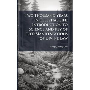 Two Thousand Years in Celestial Life. Introduction to Science and Key of Life; Manifestations of Divine Law Two Thousand Years in Celestial Life. Introduction to Science and Key of Life; Manifestations of Divine Law