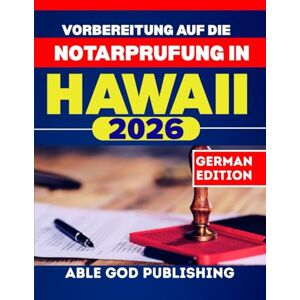 PUBLISHING, ABLE GOD Vorbereitung auf die Notarprufung in Hawaii 2026: Schritt-für-Schritt-Studienleitfaden zur Zertifizierung als Notar mit aktuellen Gesetzen, Übungsfragen und Expertentipps PUBLISHING, ABLE GOD Vorbereitung auf die Notarprufung in Hawaii 2026: Schritt-für-Schritt-Studienleitfaden zur Zertifizierung als Notar mit aktuellen Gesetzen, Übungsfragen und Expertentipps