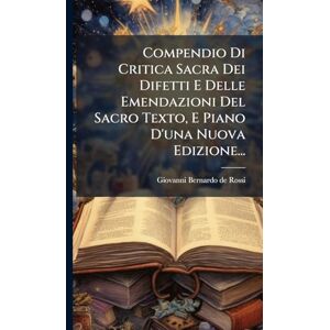 Compendio Di Critica Sacra Dei Difetti E Delle Emendazioni Del Sacro Texto, E Piano D'una Nuova Edizione... Compendio Di Critica Sacra Dei Difetti E Delle Emendazioni Del Sacro Texto, E Piano D'una Nuova Edizione...
