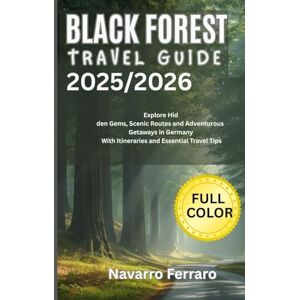 Ferraro, Navarro BLACK FOREST TRAVEL GUIDE 2025/2026 (Full Colour): Explore Hidden Gems, Scenic Routes and Adventurous Getaways in Germany With Itineraries and Essential Travel Tips Ferraro, Navarro BLACK FOREST TRAVEL GUIDE 2025/2026 (Full Colour): Explore Hidden Gems, Scenic Routes and Adventurous Getaways in Germany With Itineraries and Essential Travel Tips