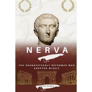 Roman, Julius Nerva: The Grandfatherly Reformer Who Adopted Wisely (Emperors of Rome) Roman, Julius Nerva: The Grandfatherly Reformer Who Adopted Wisely (Emperors of Rome)