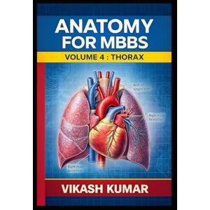 KUMAR, VIKASH ANATOMY FOR MBBS: Volume 4 – Thorax (Complete Clinical & Exam-Oriented Guide) (Exam-Ready Medical Notes Series) KUMAR, VIKASH ANATOMY FOR MBBS: Volume 4 – Thorax (Complete Clinical & Exam-Oriented Guide) (Exam-Ready Medical Notes Series)