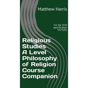 Harris, Dr Matthew Edward Religious Studies A Level Philosophy of Religion Course Companion: For the OCR specification H573/01 Harris, Dr Matthew Edward Religious Studies A Level Philosophy of Religion Course Companion: For the OCR specification H573/01