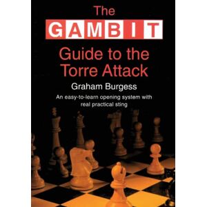 Burgess, Graham The Gambit Guide to the Torre Attack Burgess, Graham The Gambit Guide to the Torre Attack