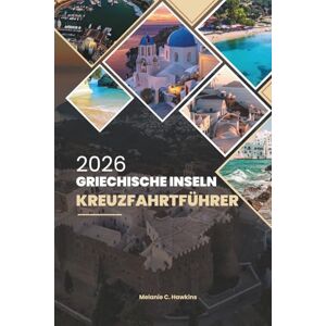 Hawkins, Melanie C. GRIECHISCHE INSELN KREUZFAHRTFÜHRER 2026: Erkunden Sie Santorin, Mykonos, Kreta und versteckte Schätze mit Reiserouten, Essen, Wein und Reisetipps (detaillierte Karte). Hawkins, Melanie C. GRIECHISCHE INSELN KREUZFAHRTFÜHRER 2026: Erkunden Sie Santorin, Mykonos, Kreta und versteckte Schätze mit Reiserouten, Essen, Wein und Reisetipps (detaillierte Karte).