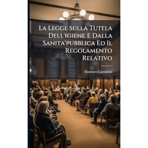 Caroncini, Gustavo La Legge Sulla Tutela Dell'igiene E Dalla Sanita'pubblica Ed Il Regolamento Relativo Caroncini, Gustavo La Legge Sulla Tutela Dell'igiene E Dalla Sanita'pubblica Ed Il Regolamento Relativo