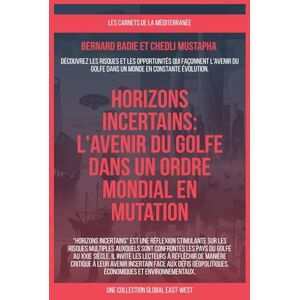 Badie, Bernard Horizons incertains: L'avenir du Golfe dans un ordre mondial en mutation Badie, Bernard Horizons incertains: L'avenir du Golfe dans un ordre mondial en mutation