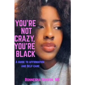 Shavon, Ronnesha You're Not Crazy You're Black: A Guide to Affirmation and Self-Care Shavon, Ronnesha You're Not Crazy You're Black: A Guide to Affirmation and Self-Care