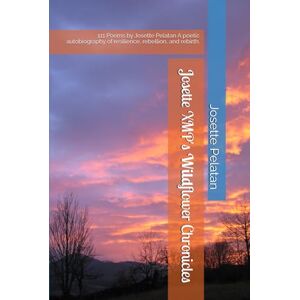 Pelatan, Dr Josette Josette XMP's Wildflower Chronicles: 111 Poems by Josette Pelatan A poetic autobiography of resilience, rebellion, and rebirth. Pelatan, Dr Josette Josette XMP's Wildflower Chronicles: 111 Poems by Josette Pelatan A poetic autobiography of resilience, rebellion, and rebirth.