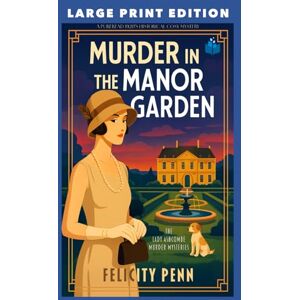 Penn, Felicity Murder in the Manor Garden: LARGE PRINT EDITION: 2 (The Lady Ashcombe Murder Mysteries LARGE PRINT) Penn, Felicity Murder in the Manor Garden: LARGE PRINT EDITION: 2 (The Lady Ashcombe Murder Mysteries LARGE PRINT)
