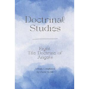 Webb, Cherie Doctrine Eight: The Doctrine of Angels (Doctrinal Studies) Webb, Cherie Doctrine Eight: The Doctrine of Angels (Doctrinal Studies)