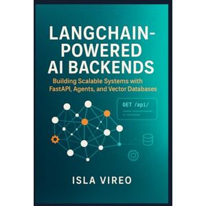 Vireo, Isla LangChain-Powered AI Backends: Building Scalable Systems with FastAPI, Agents, and Vector Databases: A Comprehensive Guide for Backend Developers to Architect Intelligent, Production-Ready AI Systems Vireo, Isla LangChain-Powered AI Backends: Building Scalable Systems with FastAPI, Agents, and Vector Databases: A Comprehensive Guide for Backend Developers to Architect Intelligent, Production-Ready AI Systems