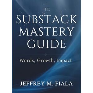 Fiala, Jeffrey M. The Substack Mastery Guide: Words, Growth, Impact (Programming book) Fiala, Jeffrey M. The Substack Mastery Guide: Words, Growth, Impact (Programming book)