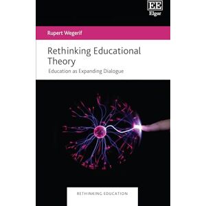 Wegerif, Rupert Rethinking Educational Theory: Education as Expanding Dialogue (Rethinking Education series) Wegerif, Rupert Rethinking Educational Theory: Education as Expanding Dialogue (Rethinking Education series)