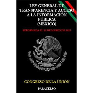 CONGRESO DE LA UNIÓN LEY GENERAL DE TRANSPARENCIA Y ACCESO A LA INFORMACIÓN PÚBLICA (MÉXICO) CONGRESO DE LA UNIÓN LEY GENERAL DE TRANSPARENCIA Y ACCESO A LA INFORMACIÓN PÚBLICA (MÉXICO)