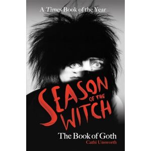 Unsworth, Cathi Season of the Witch: The Book of Goth: A Times Book of the Year Unsworth, Cathi Season of the Witch: The Book of Goth: A Times Book of the Year