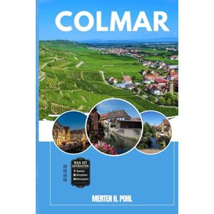 POHL, MERTEN H. COLMAR REISEFÜHRER: Entdecken Sie Colmars verborgene Schätze, Outdoor Ausflüge, lokale Geheimnisse und unvergessliche Sehenswürdigkeiten POHL, MERTEN H. COLMAR REISEFÜHRER: Entdecken Sie Colmars verborgene Schätze, Outdoor Ausflüge, lokale Geheimnisse und unvergessliche Sehenswürdigkeiten