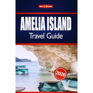 Brooks, Alex C. AMELIA ISLAND TRAVEL GUIDE 2026: Florida's Atlantic Coast Attractions and Outdoor Fun Brooks, Alex C. AMELIA ISLAND TRAVEL GUIDE 2026: Florida's Atlantic Coast Attractions and Outdoor Fun