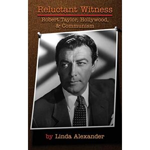 Alexander, Linda Reluctant Witness: Robert Taylor, Hollywood & Communism (hardback) Alexander, Linda Reluctant Witness: Robert Taylor, Hollywood & Communism (hardback)