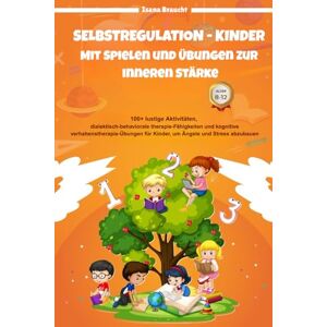 Braucht, Isana Selbstregulation Kinder: Mit Spielen und Übungen zur inneren Stärke: 100+ lustige Aktivitäten, dialektisch-behaviorale therapie-Fähigkeiten und ... für Kinder, um Ängste und Stress abzubauen Braucht, Isana Selbstregulation Kinder: Mit Spielen und Übungen zur inneren Stärke: 100+ lustige Aktivitäten, dialektisch-behaviorale therapie-Fähigkeiten und ... für Kinder, um Ängste und Stress abzubauen