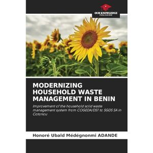 Adande, Honoré Ubald Médégnonmi Modernizing Household Waste Management in Benin: Improvement of the household solid waste management system from COGEDA/DST to SGDS SA in Cotonou Adande, Honoré Ubald Médégnonmi Modernizing Household Waste Management in Benin: Improvement of the household solid waste management system from COGEDA/DST to SGDS SA in Cotonou